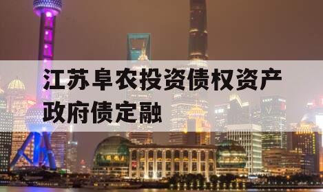 江苏阜农投资债权资产政府债定融