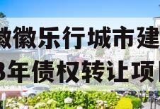 安徽徽乐行城市建设2023年债权转让项目