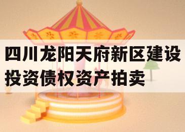 四川龙阳天府新区建设投资债权资产拍卖