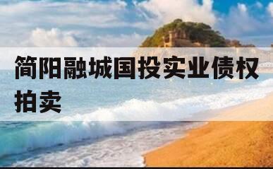 简阳融城国投实业债权拍卖