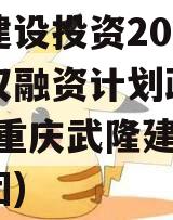 武隆建设投资2023年债权融资计划政府债定融(重庆武隆建设投资集团)