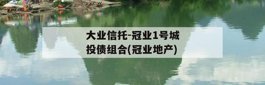 大业信托-冠业1号城投债组合(冠业地产)