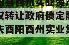 酉阳县酉州实业资产收益权转让政府债定融(重庆酉阳酉州实业集团)