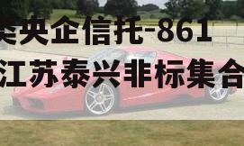A类央企信托-861号江苏泰兴非标集合信托