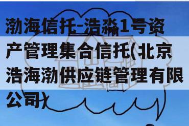 渤海信托-浩淼1号资产管理集合信托(北京浩海渤供应链管理有限公司)