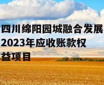 四川绵阳园城融合发展2023年应收账款权益项目