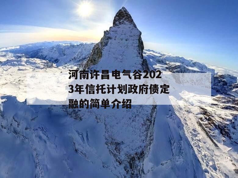 河南许昌电气谷2023年信托计划政府债定融的简单介绍