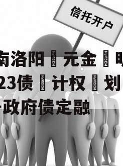 河南洛阳‮元金‬明清2023债‮计权‬划3号政府债定融