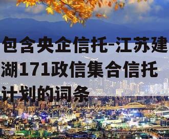 包含央企信托-江苏建湖171政信集合信托计划的词条