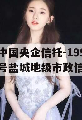 中国央企信托-199号盐城地级市政信