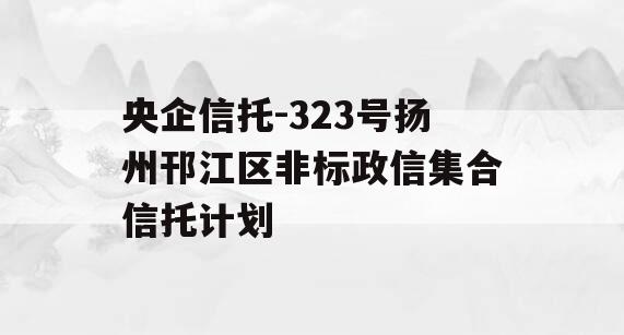 央企信托-323号扬州邗江区非标政信集合信托计划