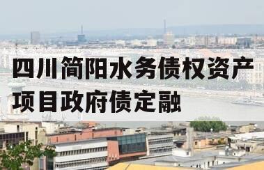 四川简阳水务债权资产项目政府债定融