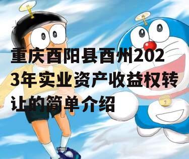 重庆酉阳县酉州2023年实业资产收益权转让的简单介绍