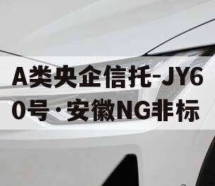 A类央企信托-JY60号·安徽NG非标