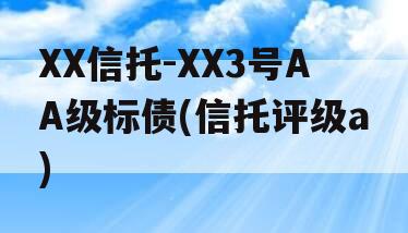 XX信托-XX3号AA级标债(信托评级a)