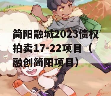 简阳融城2023债权拍卖17-22项目（融创简阳项目）