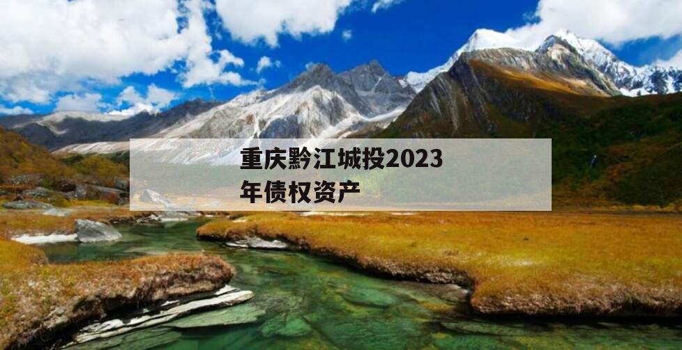 重庆黔江城投2023年债权资产