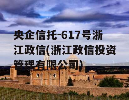 央企信托-617号浙江政信(浙江政信投资管理有限公司)
