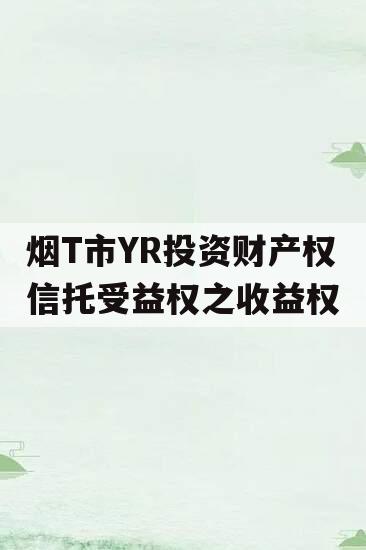 烟T市YR投资财产权信托受益权之收益权