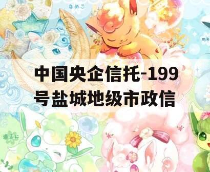 中国央企信托-199号盐城地级市政信