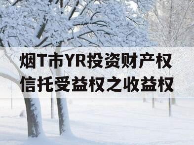 烟T市YR投资财产权信托受益权之收益权
