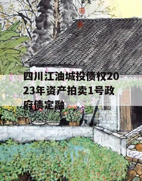 四川江油城投债权2023年资产拍卖1号政府债定融