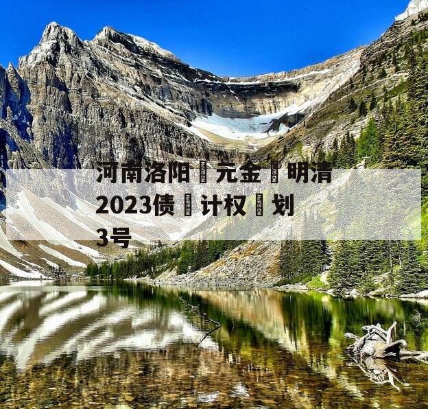 河南洛阳‮元金‬明清2023债‮计权‬划3号