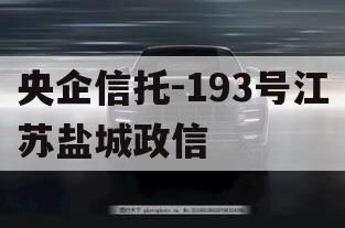 央企信托-193号江苏盐城政信