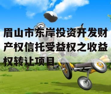 眉山市东岸投资开发财产权信托受益权之收益权转让项目