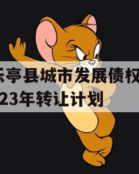 乐亭县城市发展债权2023年转让计划