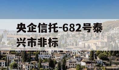 央企信托-682号泰兴市非标