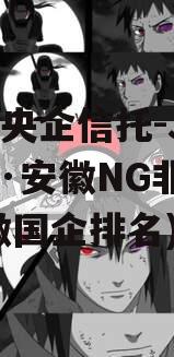 A类央企信托-JY60号·安徽NG非标(安徽国企排名)