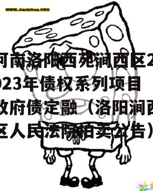 河南洛阳西苑涧西区2023年债权系列项目政府债定融（洛阳涧西区人民法院拍卖公告）