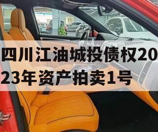 四川江油城投债权2023年资产拍卖1号