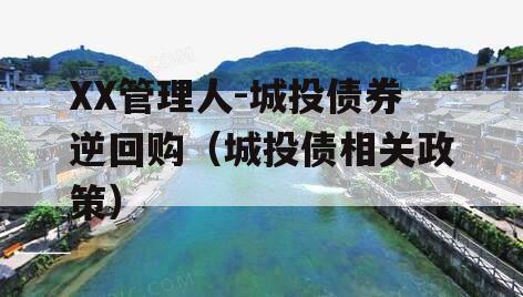 XX管理人-城投债券逆回购（城投债相关政策）