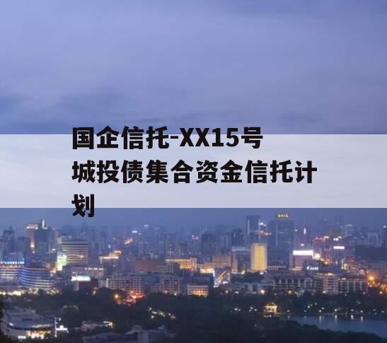 国企信托-XX15号城投债集合资金信托计划