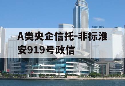 A类央企信托-非标淮安919号政信