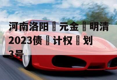 河南洛阳‮元金‬明清2023债‮计权‬划3号