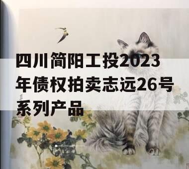 四川简阳工投2023年债权拍卖志远26号系列产品