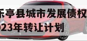 乐亭县城市发展债权2023年转让计划