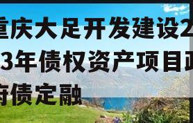 重庆大足开发建设2023年债权资产项目政府债定融