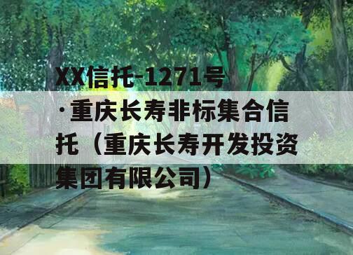 XX信托-1271号·重庆长寿非标集合信托（重庆长寿开发投资集团有限公司）