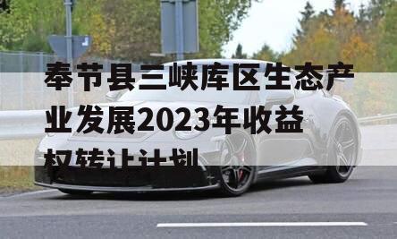 奉节县三峡库区生态产业发展2023年收益权转让计划