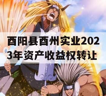 酉阳县酉州实业2023年资产收益权转让