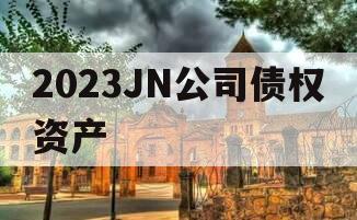 2023JN公司债权资产