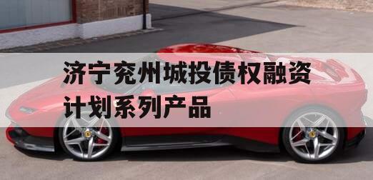 济宁兖州城投债权融资计划系列产品