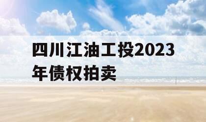 四川江油工投2023年债权拍卖