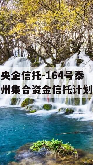 央企信托-164号泰州集合资金信托计划