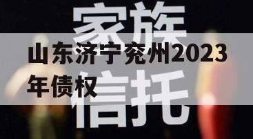 山东济宁兖州2023年债权