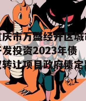重庆市万盛经开区城市开发投资2023年债权转让项目政府债定融
